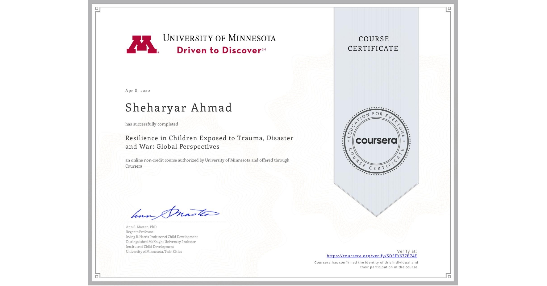 View certificate for Sheharyar Ahmad, Resilience in Children Exposed to Trauma, Disaster and War: Global Perspectives, an online non-credit course authorized by University of Minnesota and offered through Coursera