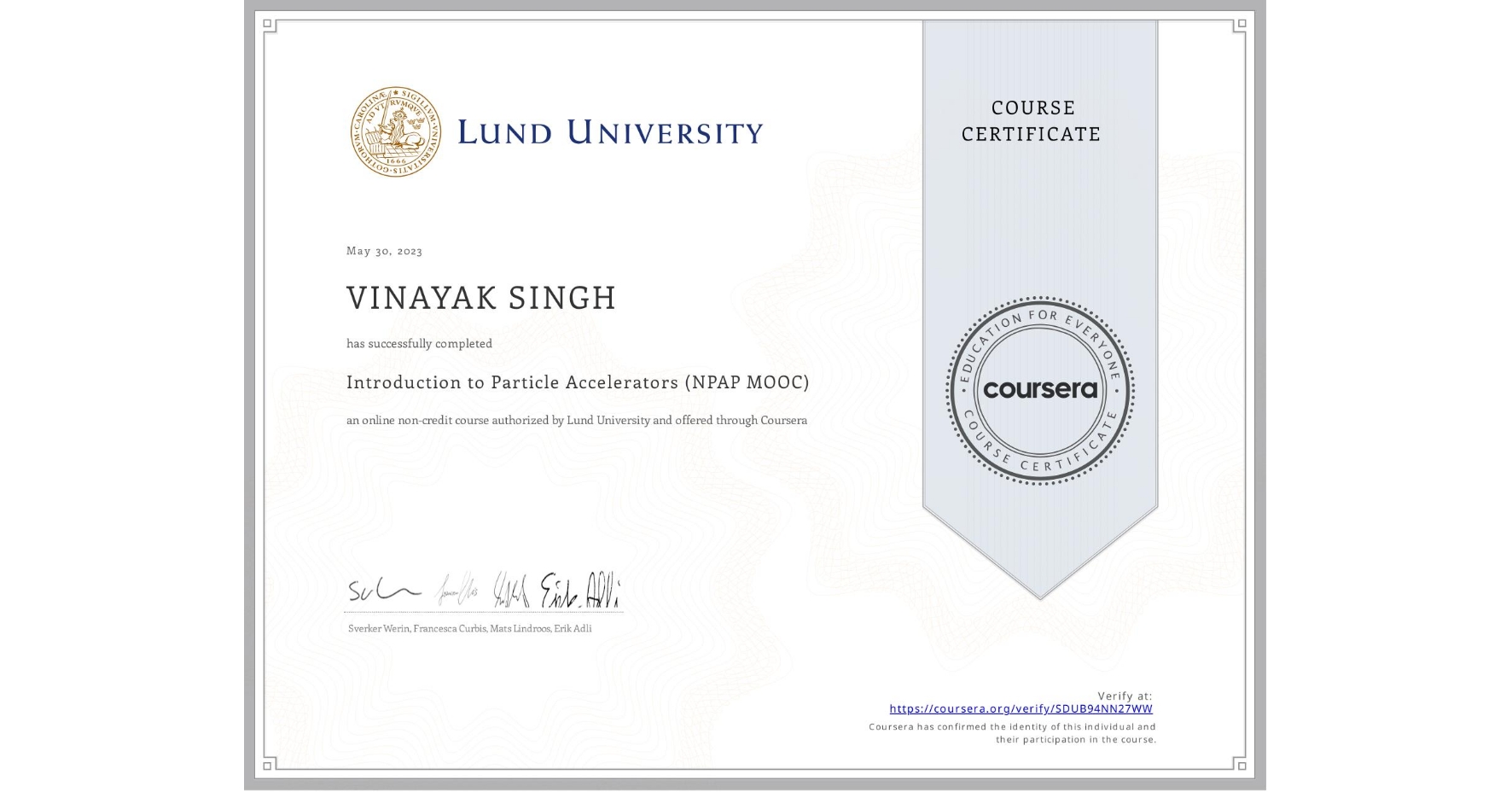 View certificate for VINAYAK SINGH, Introduction to Particle Accelerators (NPAP MOOC), an online non-credit course authorized by Lund University and offered through Coursera
