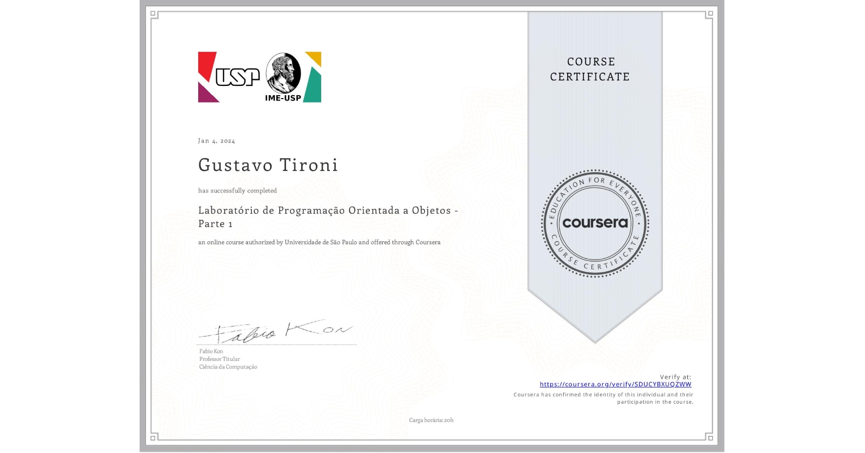 View certificate for Gustavo Tironi, Laboratório de Programação Orientada a Objetos - Parte 1, an online non-credit course authorized by Universidade de São Paulo and offered through Coursera