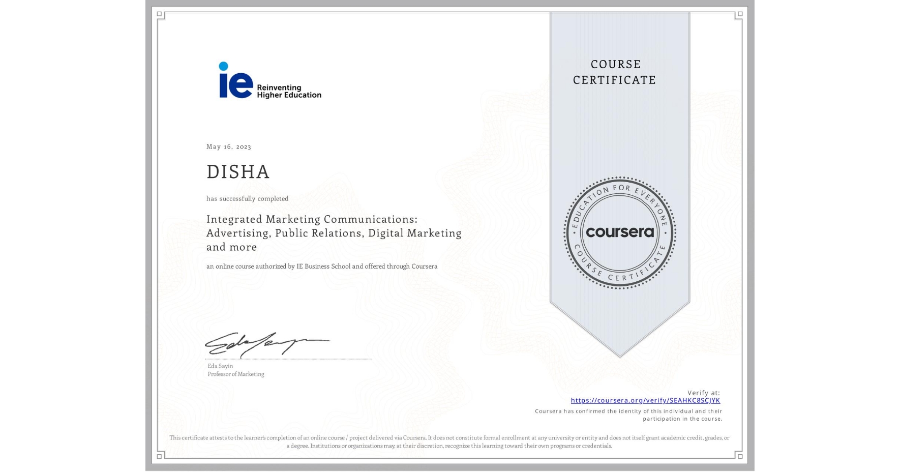 View certificate for DISHA , Integrated Marketing Communications: Advertising, Public Relations, Digital Marketing and more, an online non-credit course authorized by IE Business School and offered through Coursera