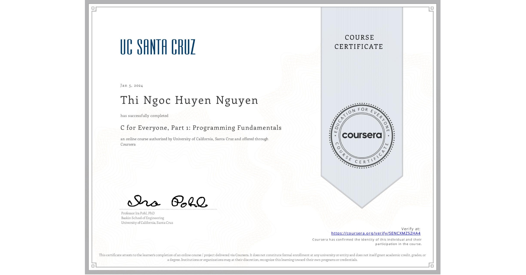 View certificate for Thi Ngoc Huyen Nguyen, C for Everyone, Part 1: Programming Fundamentals, an online non-credit course authorized by University of California, Santa Cruz and offered through Coursera