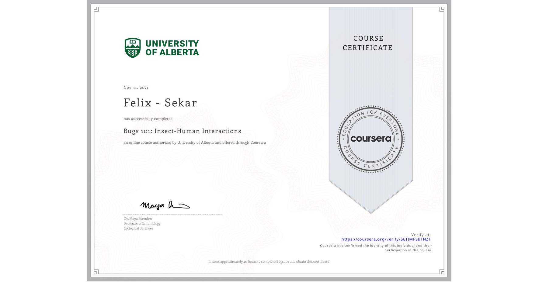 View certificate for Felix - Sekar, Bugs 101: Insect-Human Interactions, an online non-credit course authorized by University of Alberta and offered through Coursera