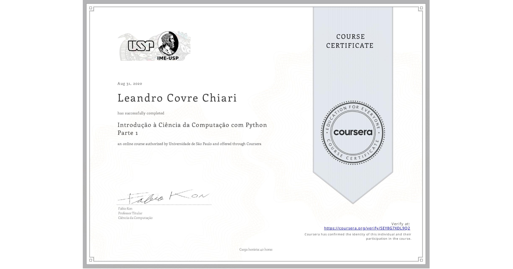 View certificate for Leandro Covre Chiari, Introdução à Ciência da Computação com Python Parte 1, an online non-credit course authorized by Universidade de São Paulo and offered through Coursera