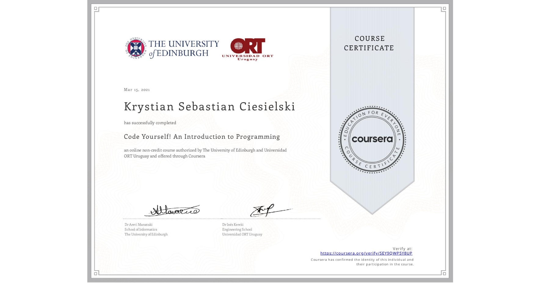 View certificate for Krystian Sebastian Ciesielski, Code Yourself! An Introduction to Programming, an online non-credit course authorized by The University of Edinburgh & Universidad ORT Uruguay and offered through Coursera