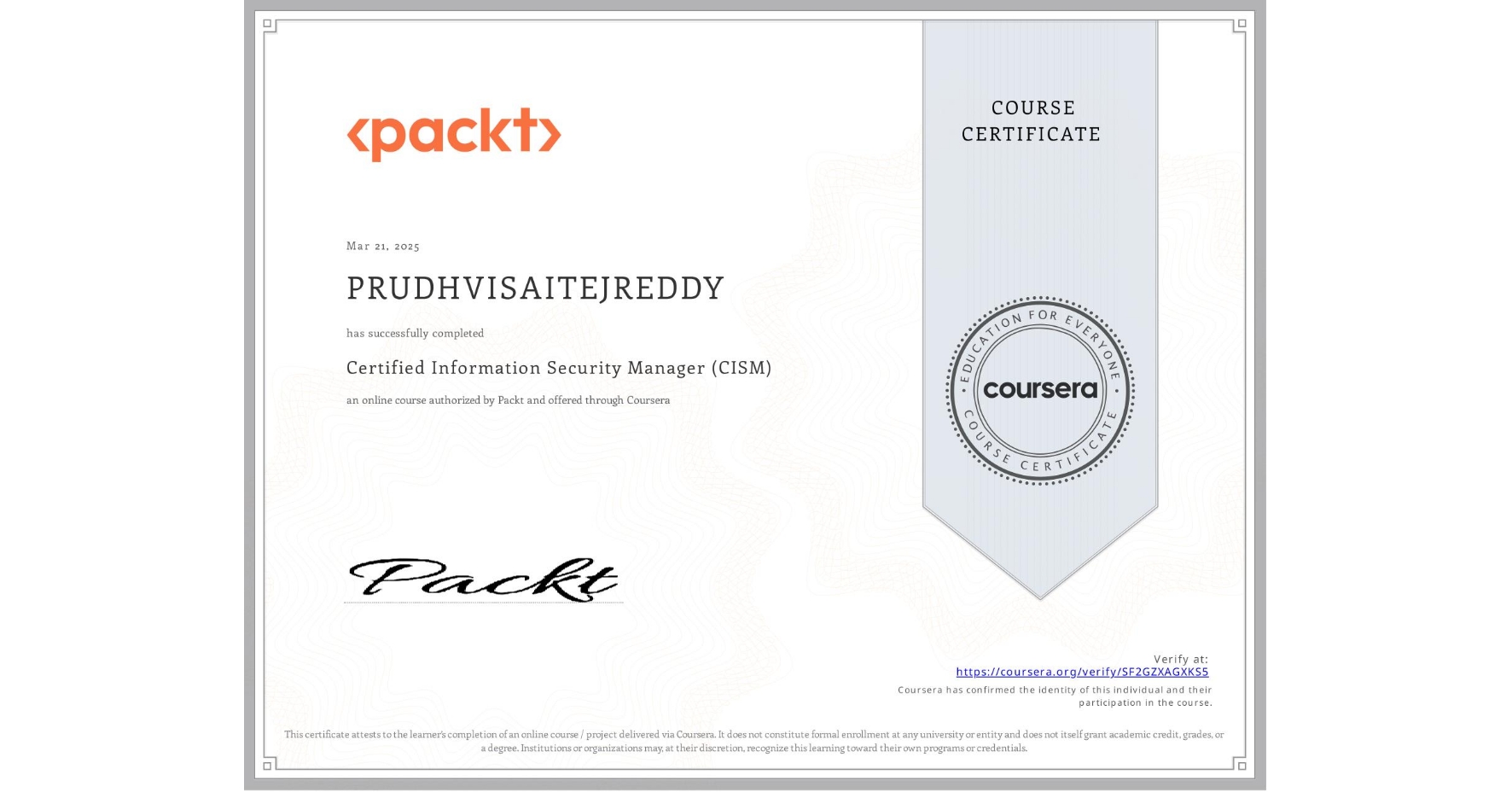 View certificate for N/A PRUDHVISAITEJREDDY, Certified Information Security Manager (CISM), an online non-credit course authorized by Packt and offered through Coursera
