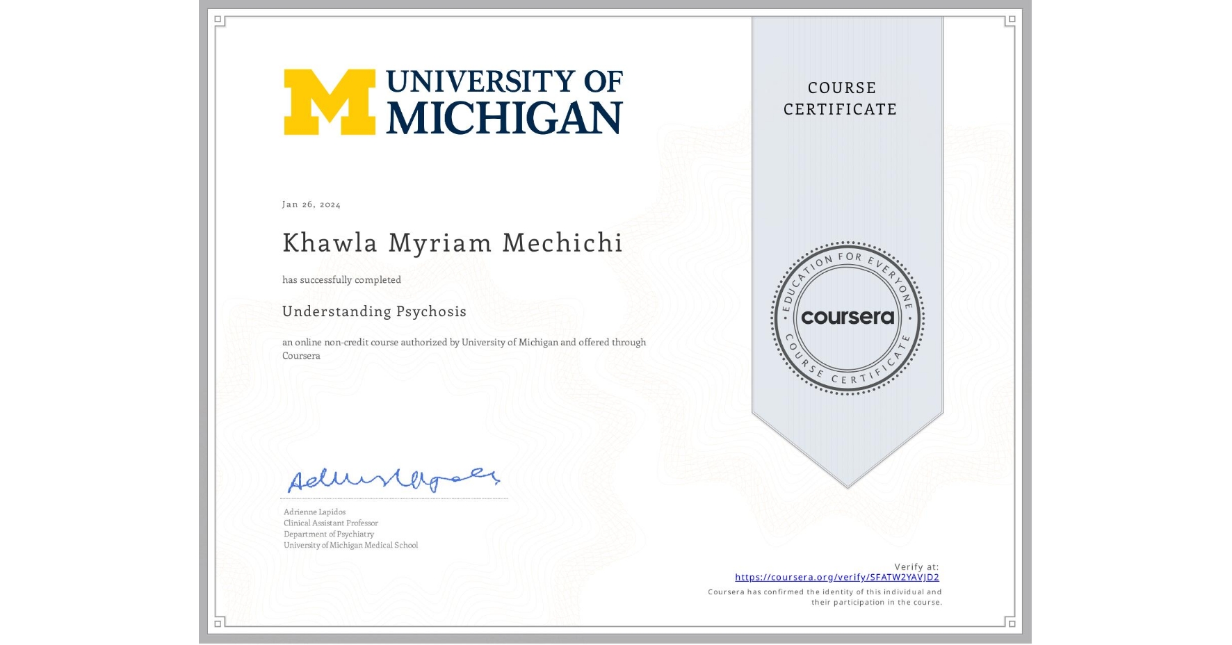 View certificate for Khawla Myriam  Mechichi, Understanding Psychosis, an online non-credit course authorized by University of Michigan and offered through Coursera