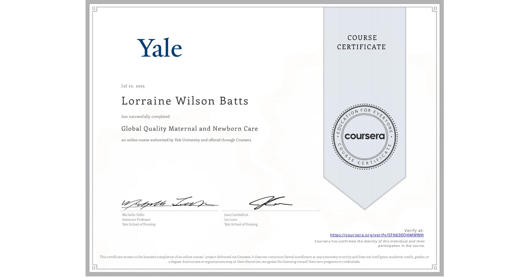 View certificate for Lorraine Wilson Batts, Global Quality Maternal and Newborn Care, an online non-credit course authorized by Yale University and offered through Coursera