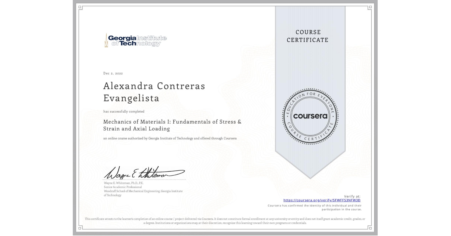 View certificate for Alexandra Contreras Evangelista, Mechanics of Materials I: Fundamentals of Stress & Strain and Axial Loading, an online non-credit course authorized by Georgia Institute of Technology and offered through Coursera