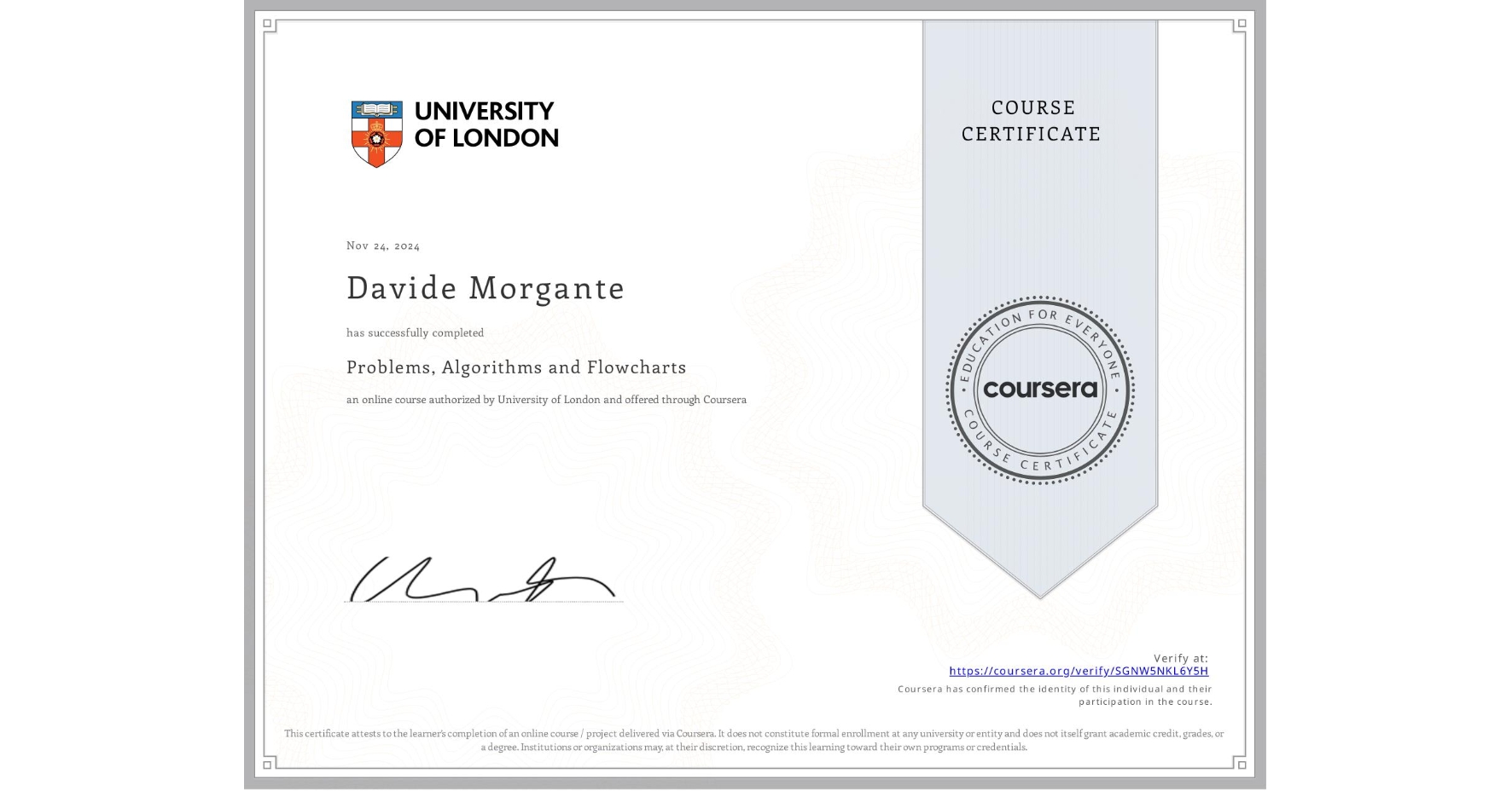 View certificate for Davide Morgante, Problems, Algorithms and Flowcharts, an online non-credit course authorized by University of London and offered through Coursera