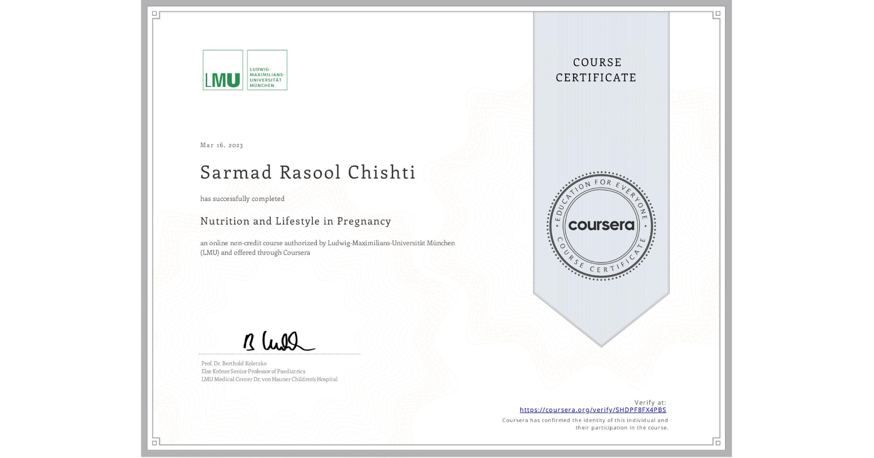 View certificate for Sarmad Rasool Chishti , Nutrition and Lifestyle in Pregnancy, an online non-credit course authorized by Ludwig-Maximilians-Universität München (LMU) and offered through Coursera