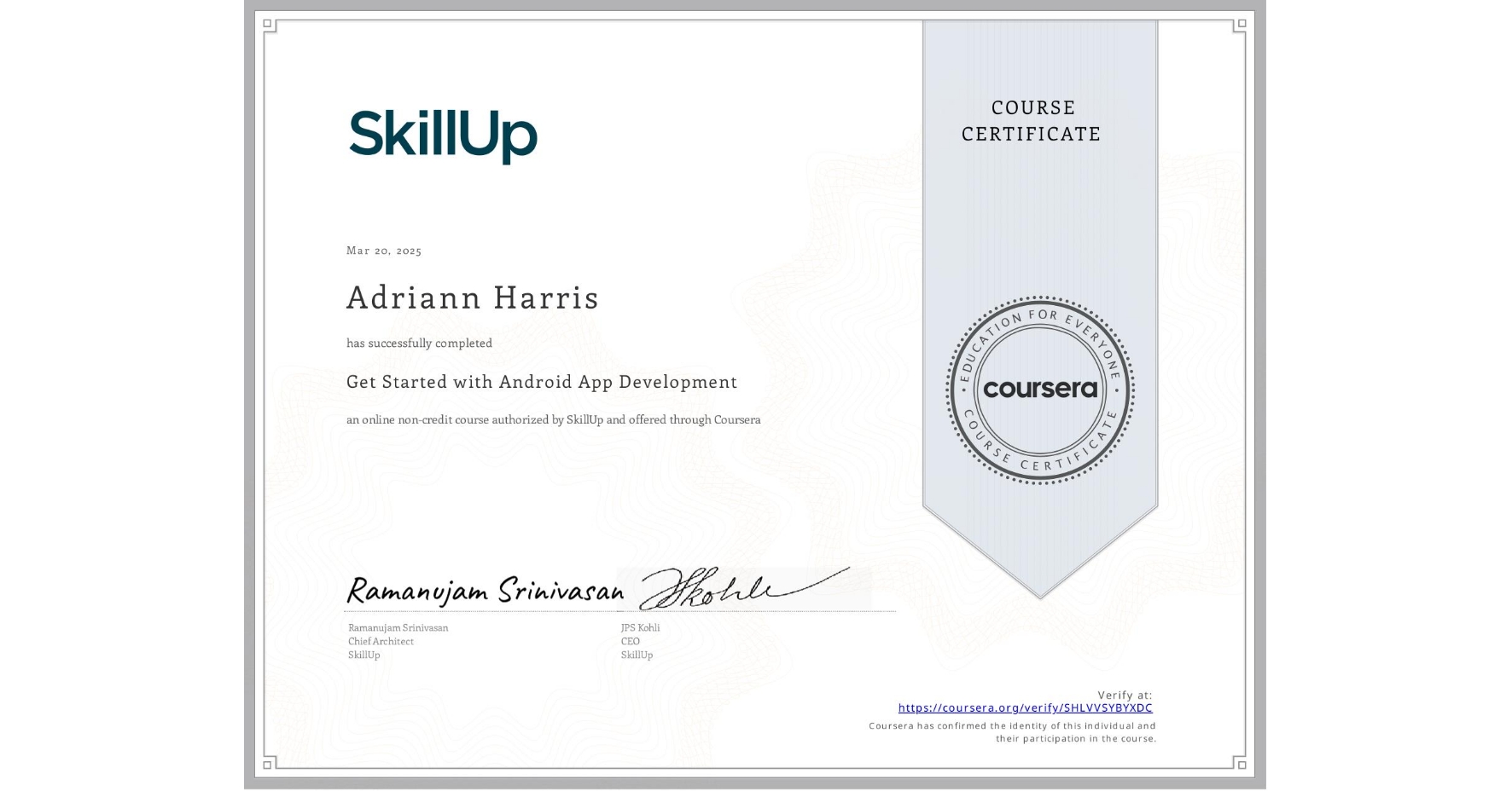 View certificate for Adriann Harris, Get Started with Android App Development, an online non-credit course authorized by SkillUp and offered through Coursera