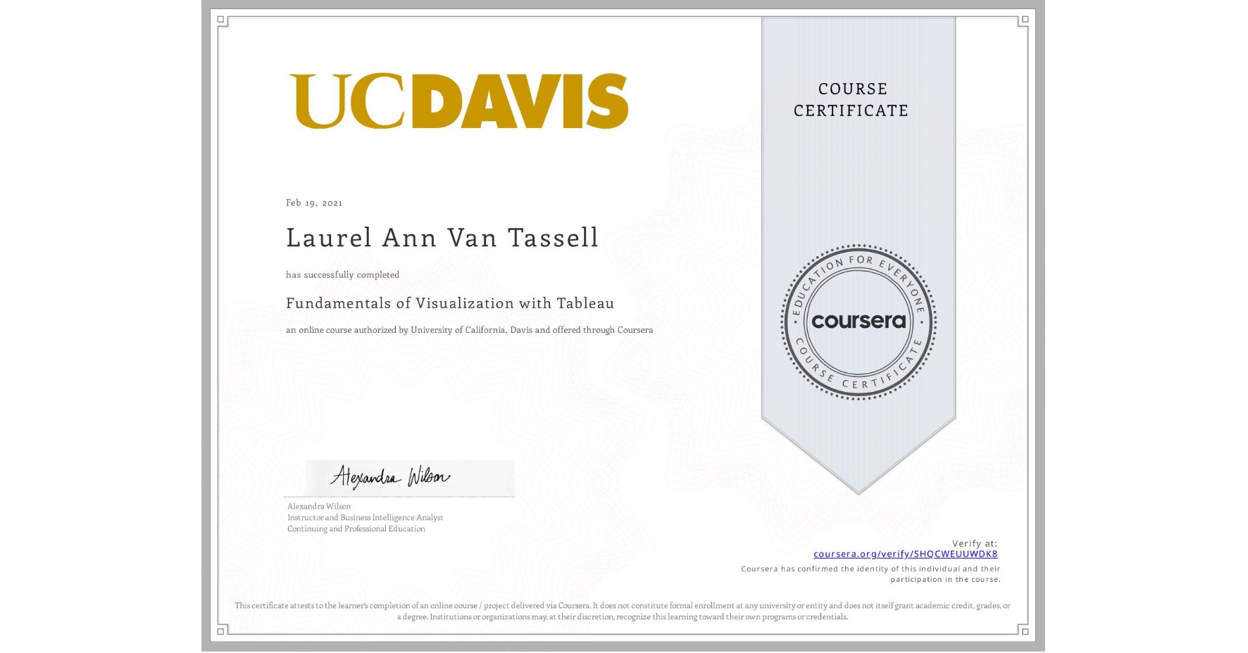 View certificate for Laurel Ann Van Tassell, Fundamentals of Visualization with Tableau, an online non-credit course authorized by University of California, Davis and offered through Coursera