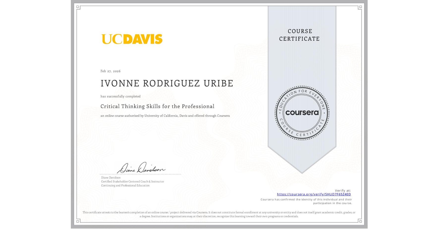View certificate for IVONNE RODRIGUEZ URIBE, Critical Thinking Skills for the Professional, an online non-credit course authorized by University of California, Davis and offered through Coursera