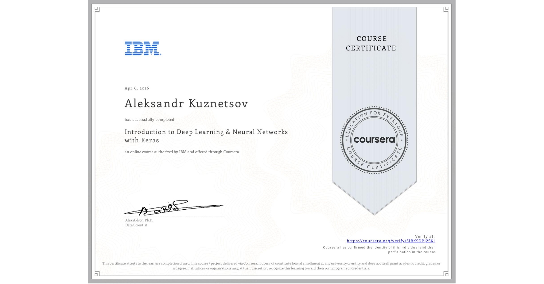 View certificate for Aleksandr Kuznetsov, Introduction to Deep Learning & Neural Networks with Keras, an online non-credit course authorized by IBM and offered through Coursera