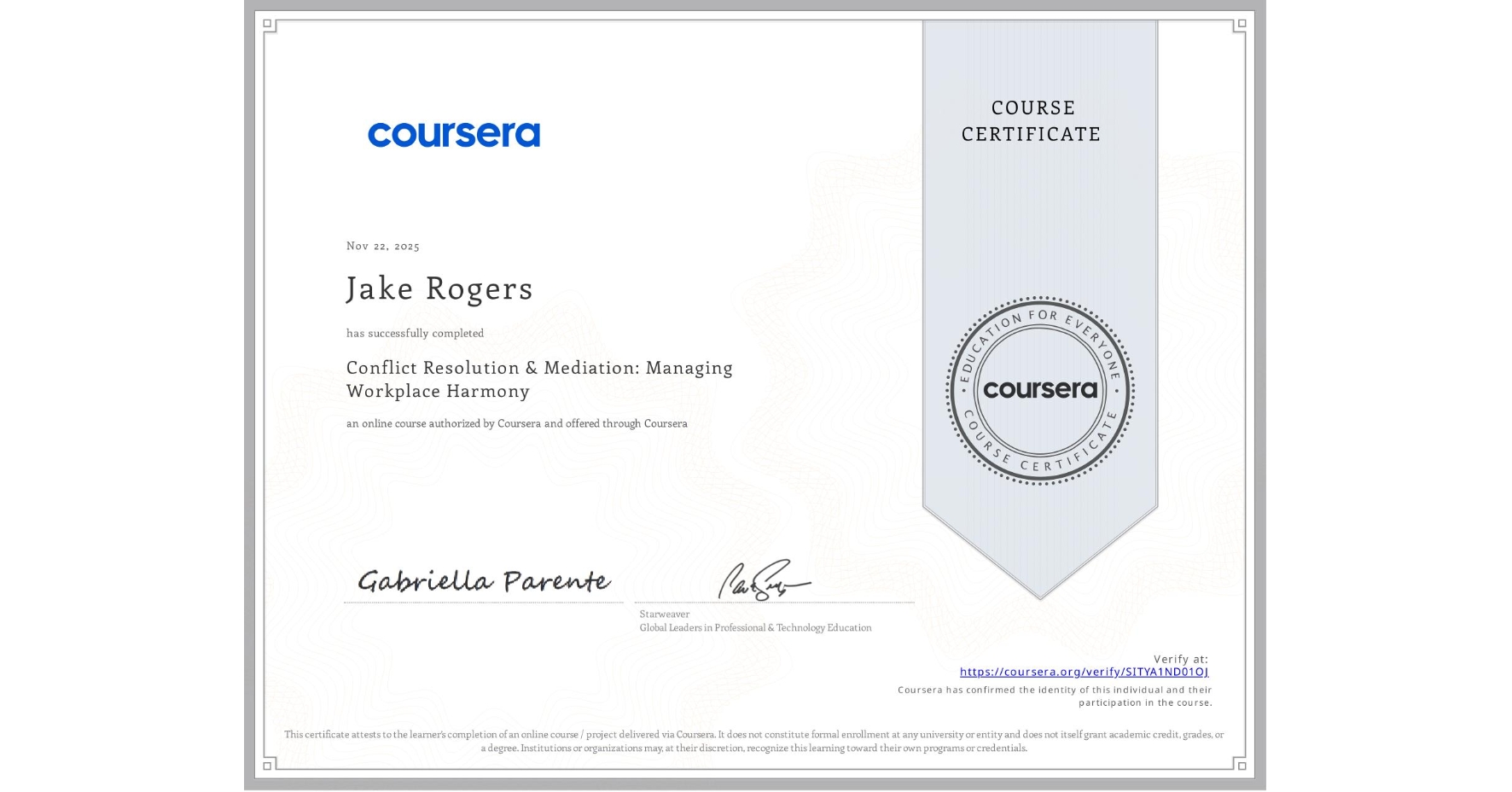 View certificate for Jake Rogers, Conflict Resolution & Mediation: Managing Workplace Harmony, an online non-credit course authorized by Coursera and offered through Coursera