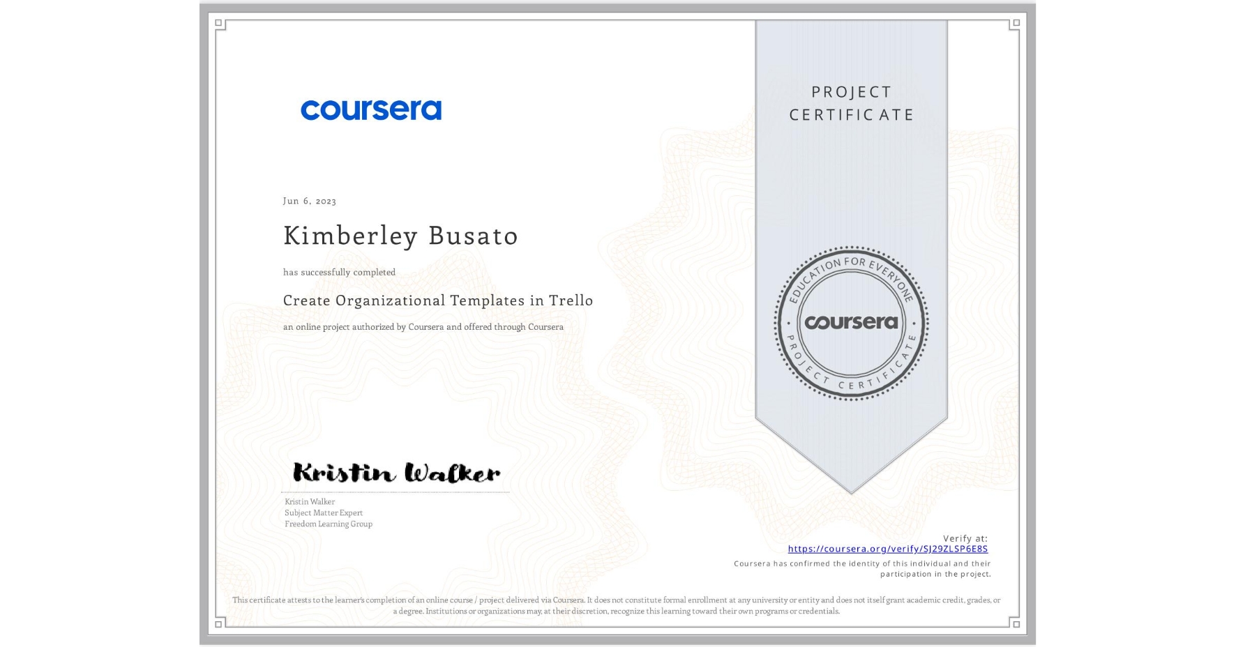 View certificate for Kimberley Busato, Create Organizational Templates in Trello, an online non-credit course authorized by Coursera and offered through Coursera