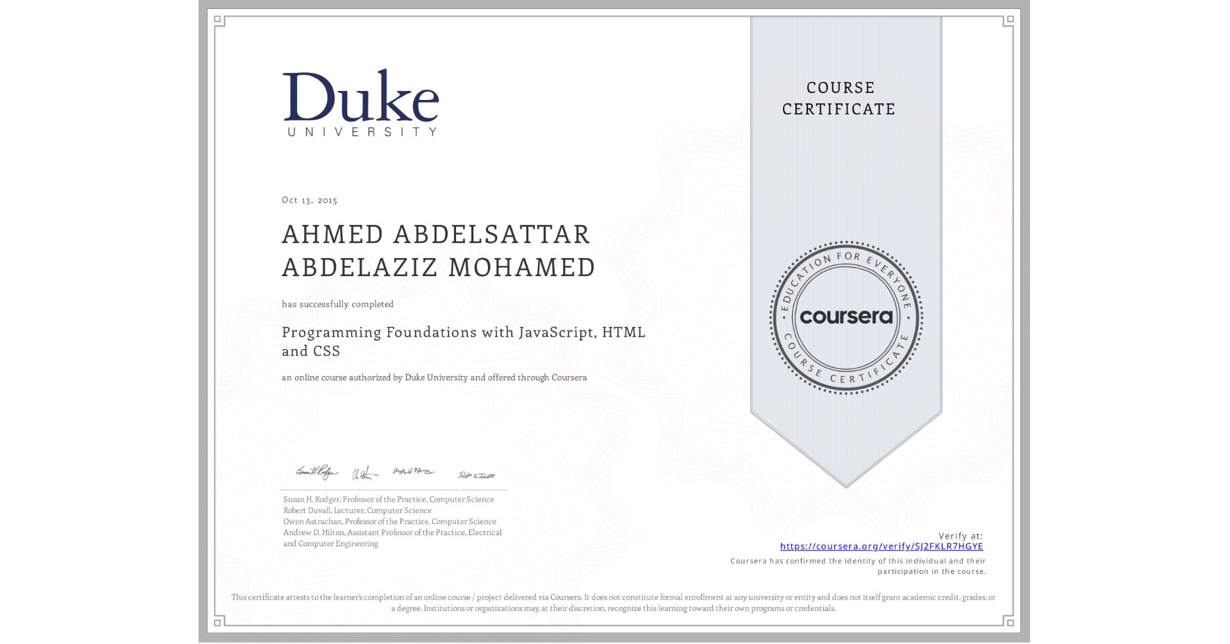 View certificate for AHMED ABDELSATTAR ABDELAZIZ  MOHAMED, Programming Foundations with JavaScript, HTML and CSS, an online non-credit course authorized by Duke University and offered through Coursera