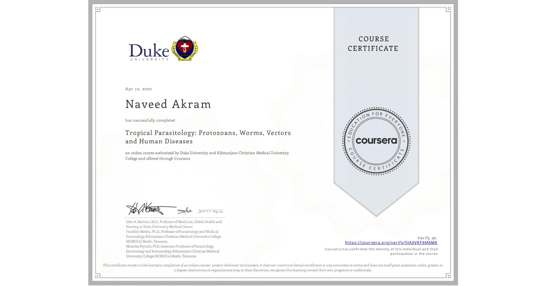 View certificate for Naveed Akram, Tropical Parasitology: Protozoans, Worms, Vectors and Human Diseases, an online non-credit course authorized by Duke University & Kilimanjaro Christian Medical University College and offered through Coursera