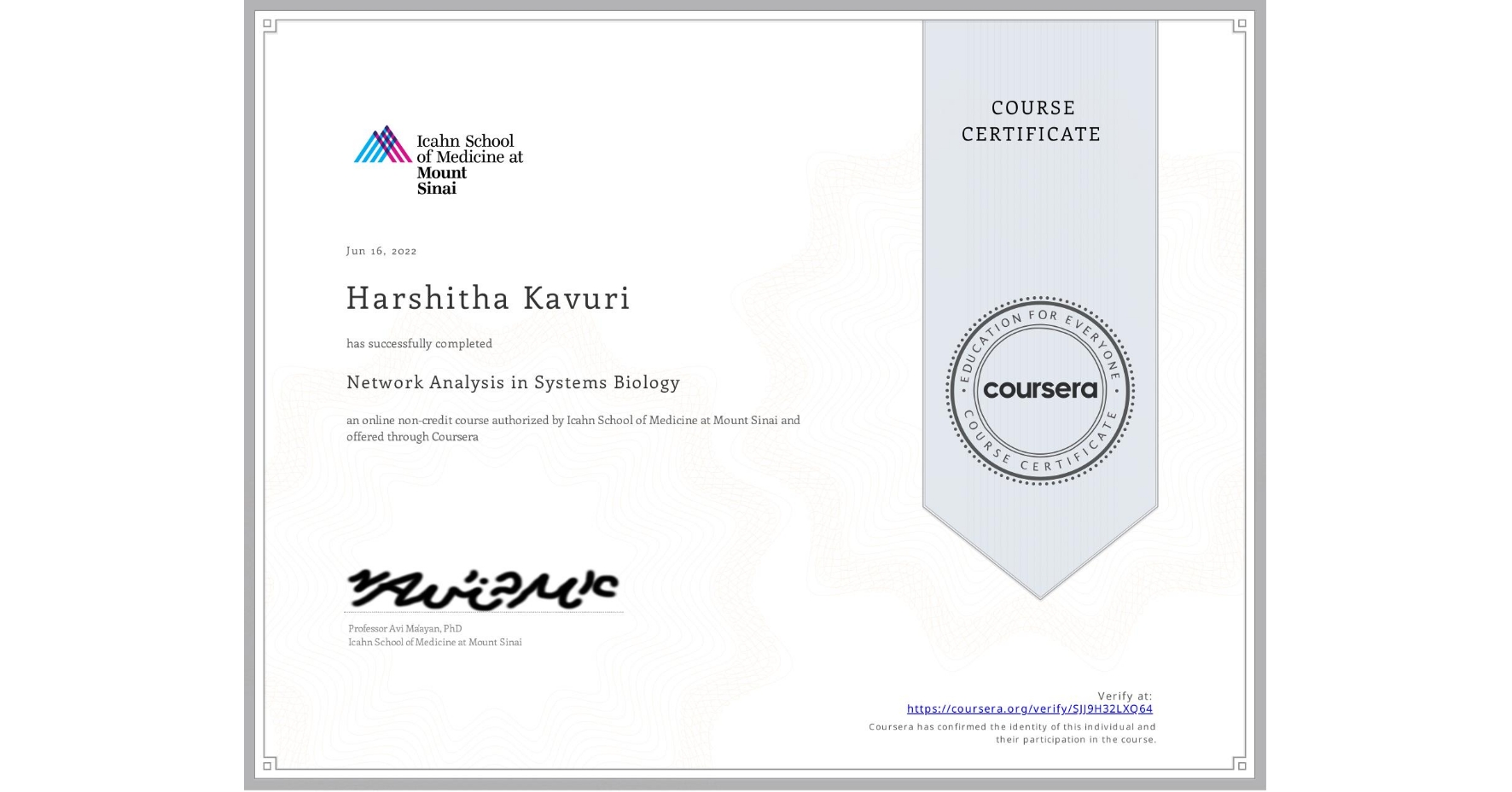 View certificate for Harshitha Kavuri, Network Analysis in Systems Biology, an online non-credit course authorized by Icahn School of Medicine at Mount Sinai and offered through Coursera