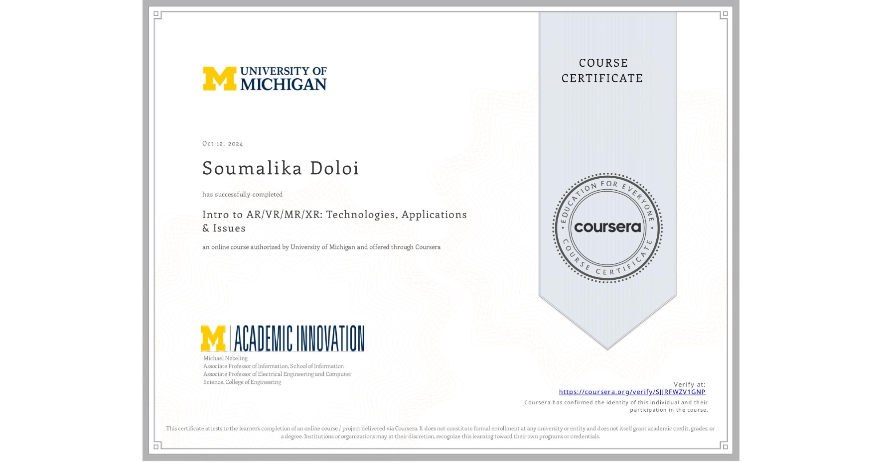 View certificate for Soumalika Doloi, Intro to AR/VR/MR/XR: Technologies, Applications & Issues, an online non-credit course authorized by University of Michigan and offered through Coursera