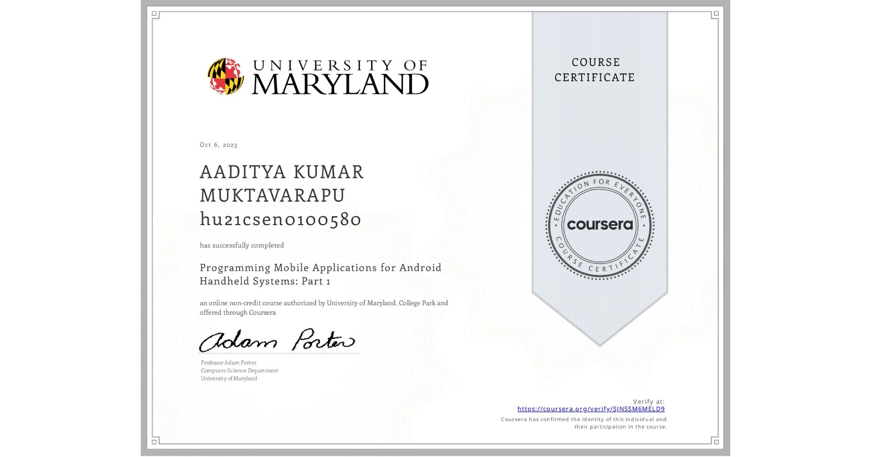 View certificate for AADITYA KUMAR MUKTAVARAPU hu21csen0100580, Programming Mobile Applications for Android Handheld Systems: Part 1, an online non-credit course authorized by University of Maryland, College Park and offered through Coursera