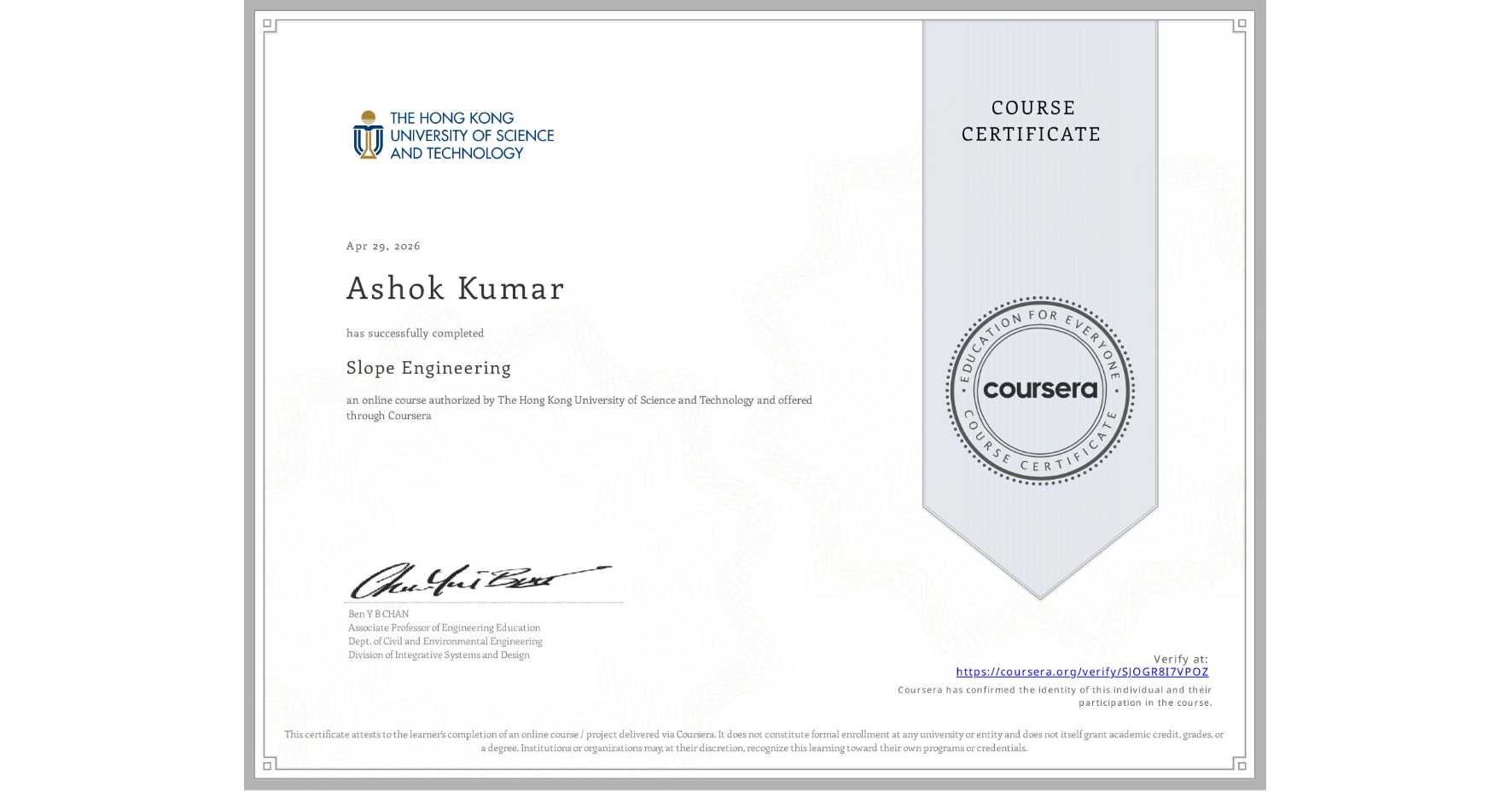 View certificate for Ashok Kumar, Slope Engineering, an online non-credit course authorized by The Hong Kong University of Science and Technology and offered through Coursera