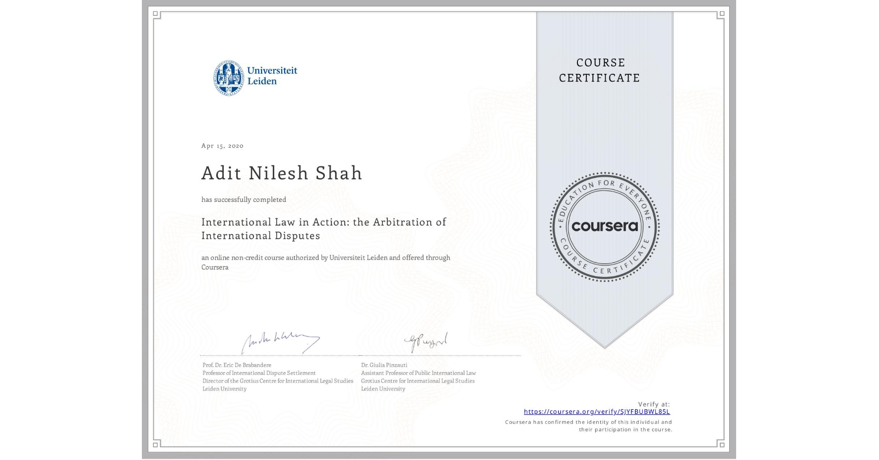 View certificate for Adit Nilesh Shah, International Law in Action: the Arbitration of International Disputes, an online non-credit course authorized by Universiteit Leiden and offered through Coursera