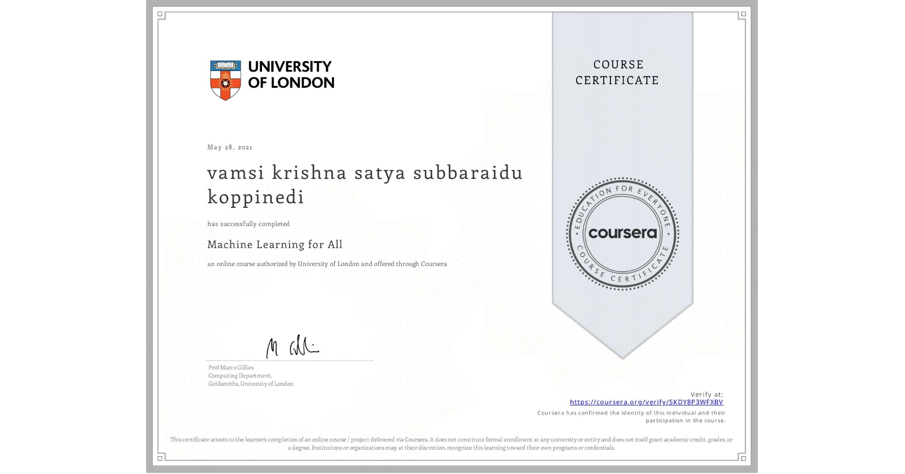 View certificate for vamsi krishna satya subbaraidu koppinedi, Machine Learning for All, an online non-credit course authorized by University of London and offered through Coursera