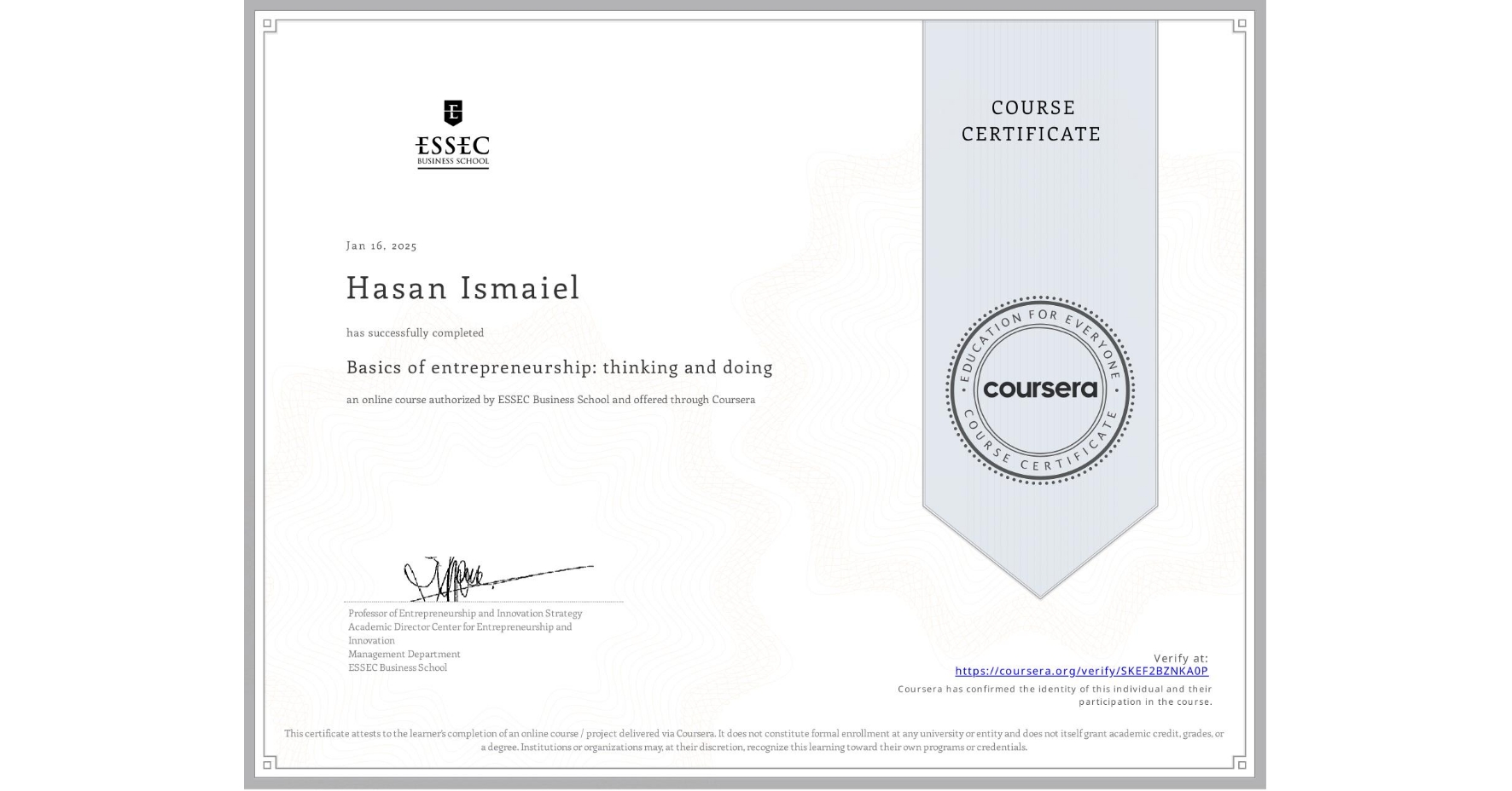 View certificate for Hasan Ismaiel, Basics of entrepreneurship: thinking and doing , an online non-credit course authorized by ESSEC Business School and offered through Coursera