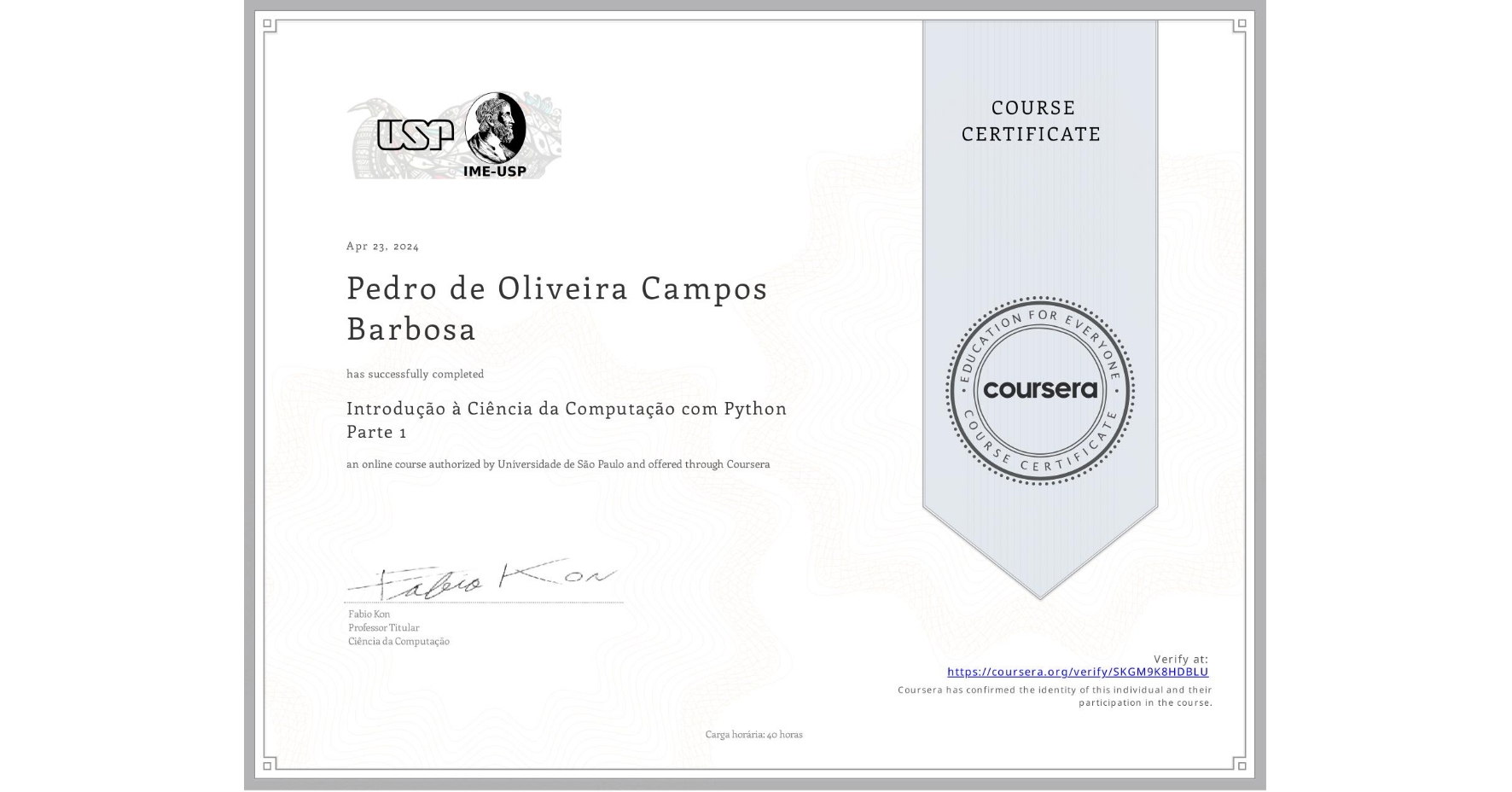 View certificate for Pedro de Oliveira Campos Barbosa, Introdução à Ciência da Computação com Python Parte 1, an online non-credit course authorized by Universidade de São Paulo and offered through Coursera