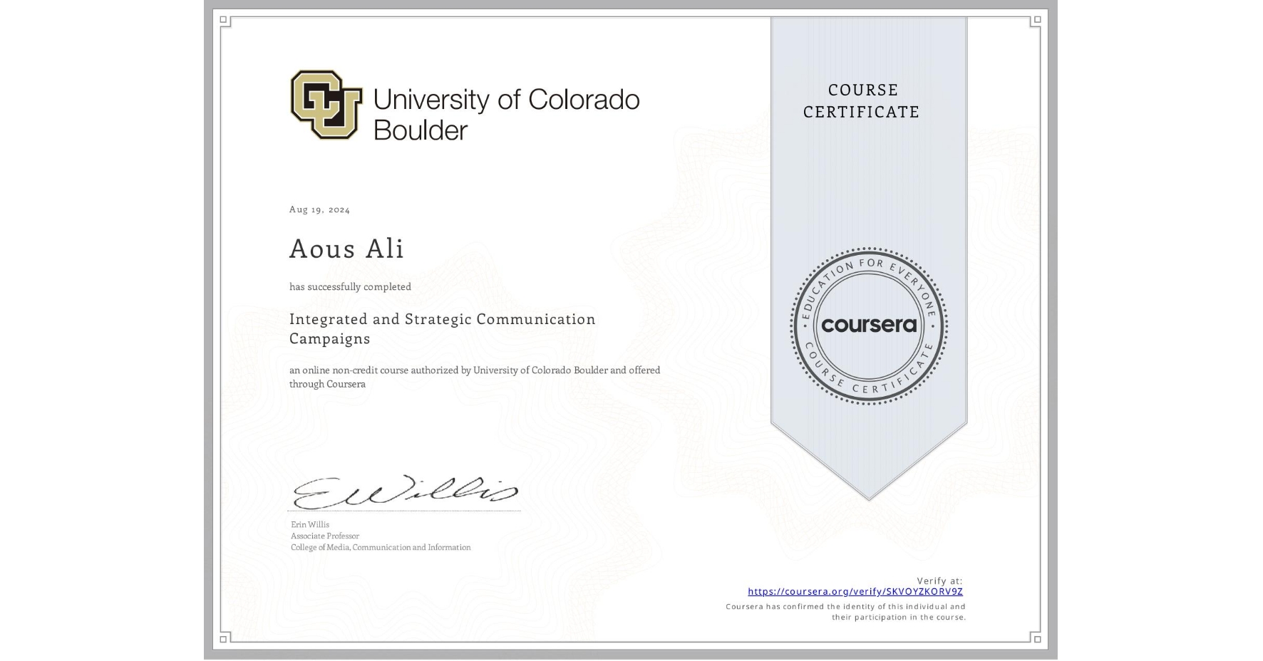 View certificate for Aous Ali, Integrated and Strategic Communication Campaigns, an online non-credit course authorized by University of Colorado Boulder and offered through Coursera