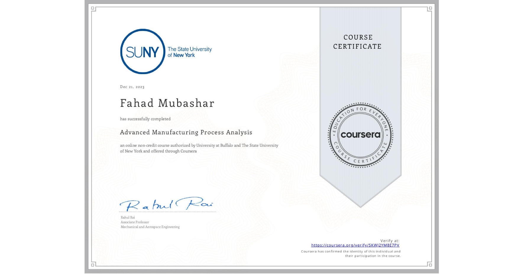 View certificate for Fahad Mubashar, Advanced Manufacturing Process Analysis, an online non-credit course authorized by University at Buffalo & The State University of New York and offered through Coursera