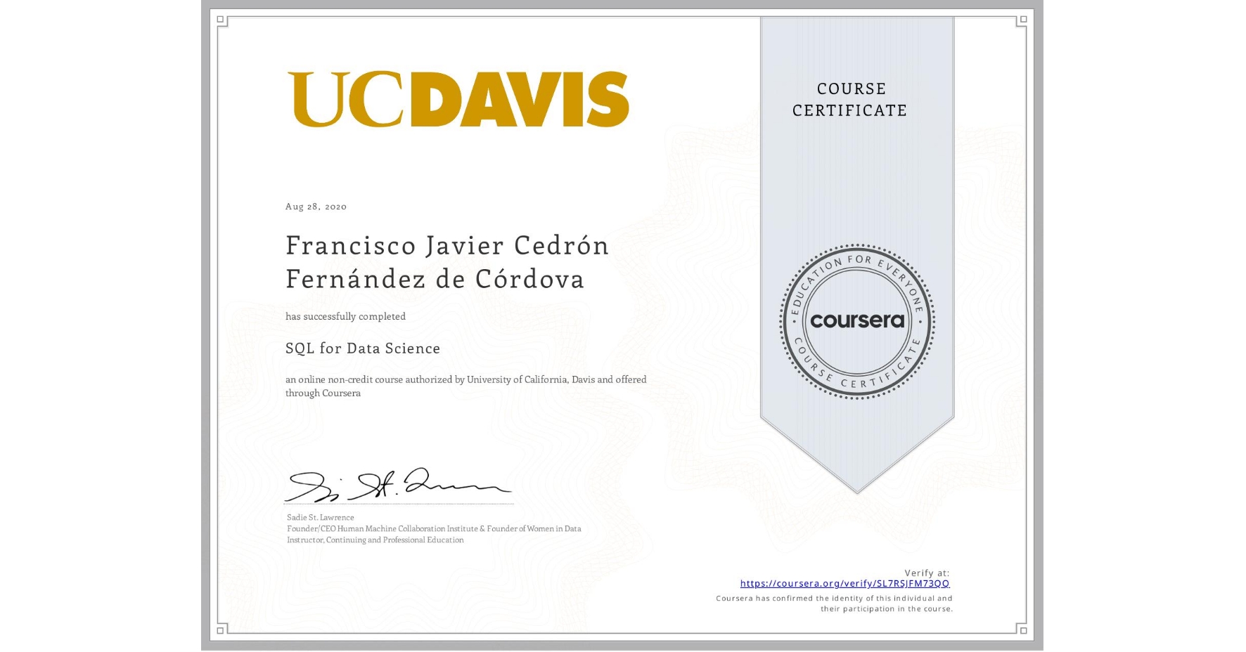 View certificate for Francisco Javier Cedrón Fernández de Córdova, SQL for Data Science, an online non-credit course authorized by University of California, Davis and offered through Coursera