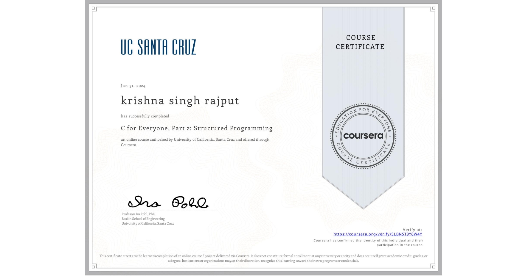 View certificate for krishna singh rajput, C for Everyone, Part 2: Structured Programming, an online non-credit course authorized by University of California, Santa Cruz and offered through Coursera