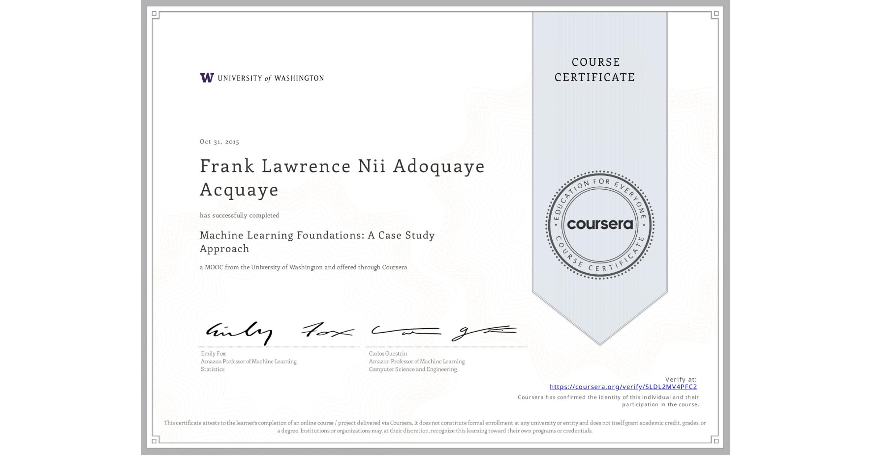 View certificate for Frank Lawrence Nii Adoquaye Acquaye, Machine Learning Foundations: A Case Study Approach, an online non-credit course authorized by University of Washington and offered through Coursera