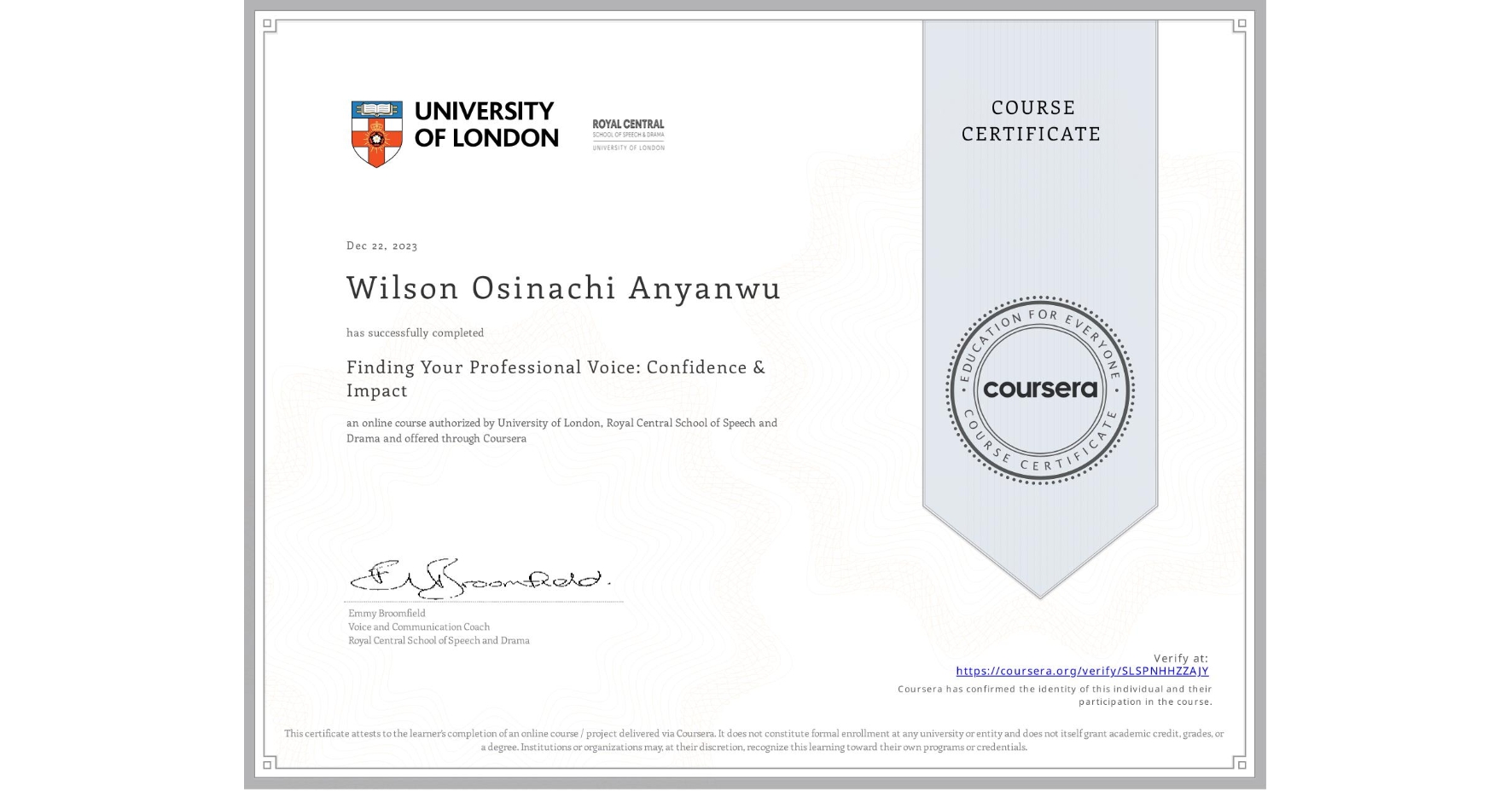 View certificate for Wilson Osinachi Anyanwu, Finding Your Professional Voice: Confidence & Impact, an online non-credit course authorized by University of London & Royal Central School of Speech and Drama and offered through Coursera