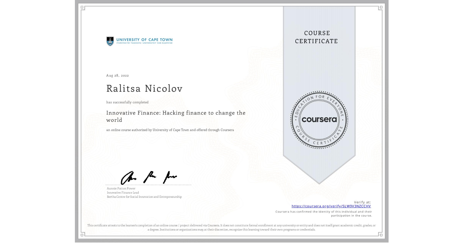 View certificate for Ralitsa Nicolov, Innovative Finance: Hacking finance to change the world , an online non-credit course authorized by University of Cape Town and offered through Coursera