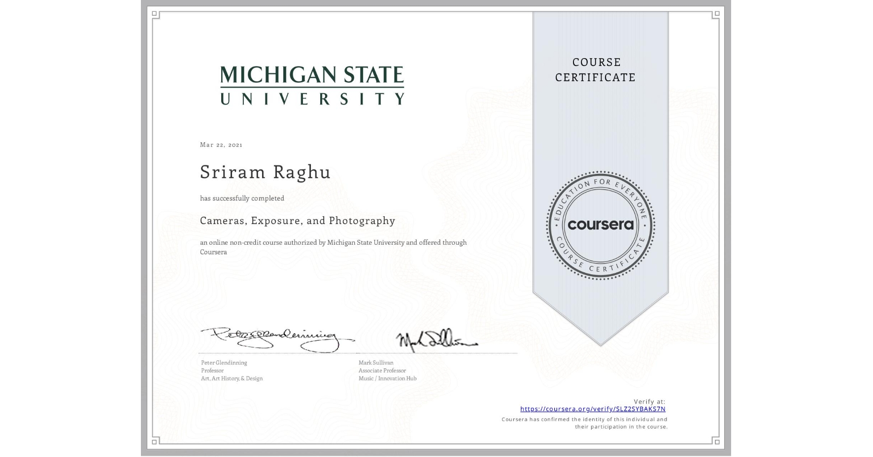 View certificate for Sriram Raghu, Cameras, Exposure, and Photography, an online non-credit course authorized by Michigan State University and offered through Coursera