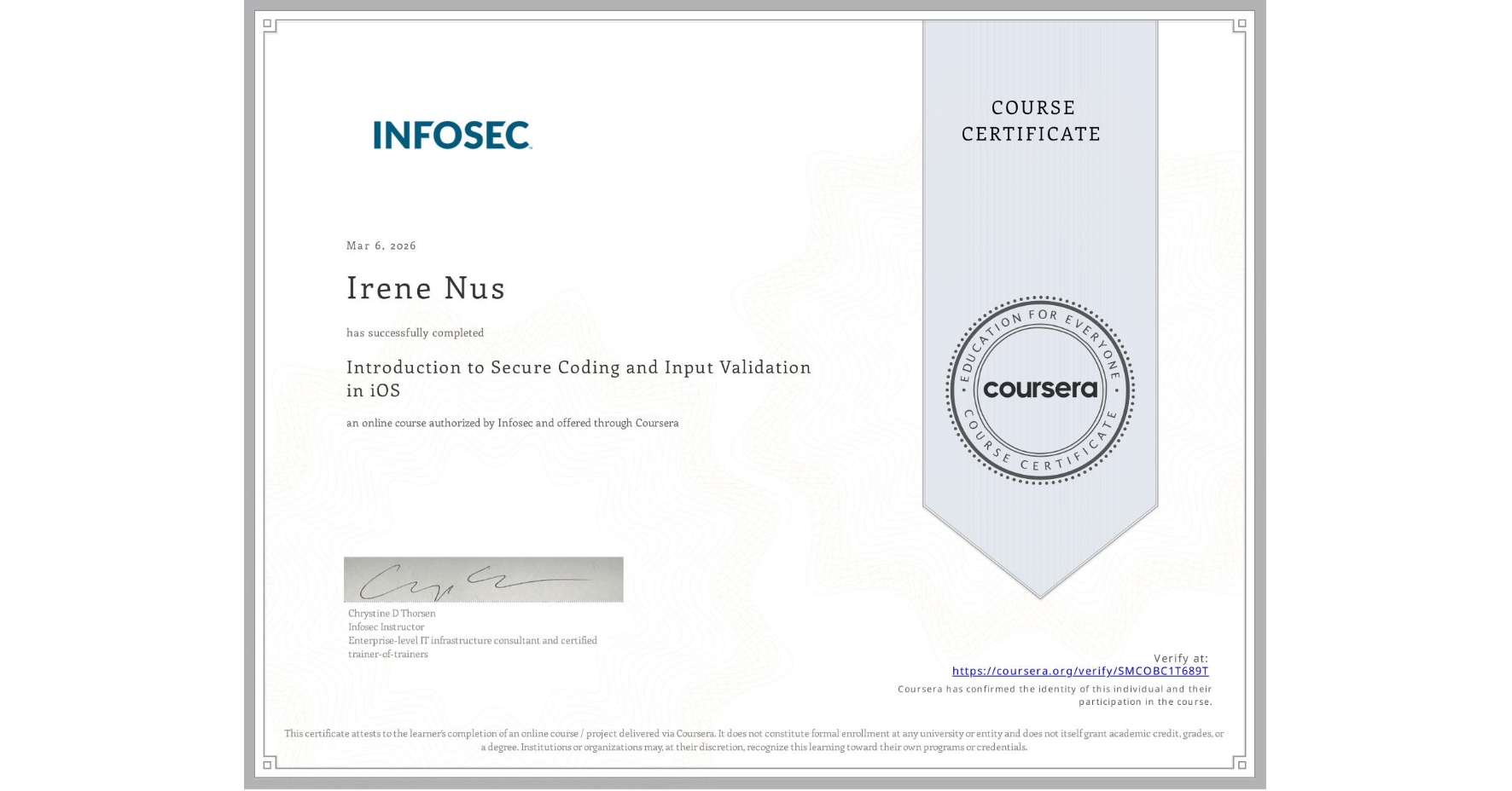 View certificate for Irene Nus, Introduction to Secure Coding and Input Validation in iOS, an online non-credit course authorized by Infosec and offered through Coursera