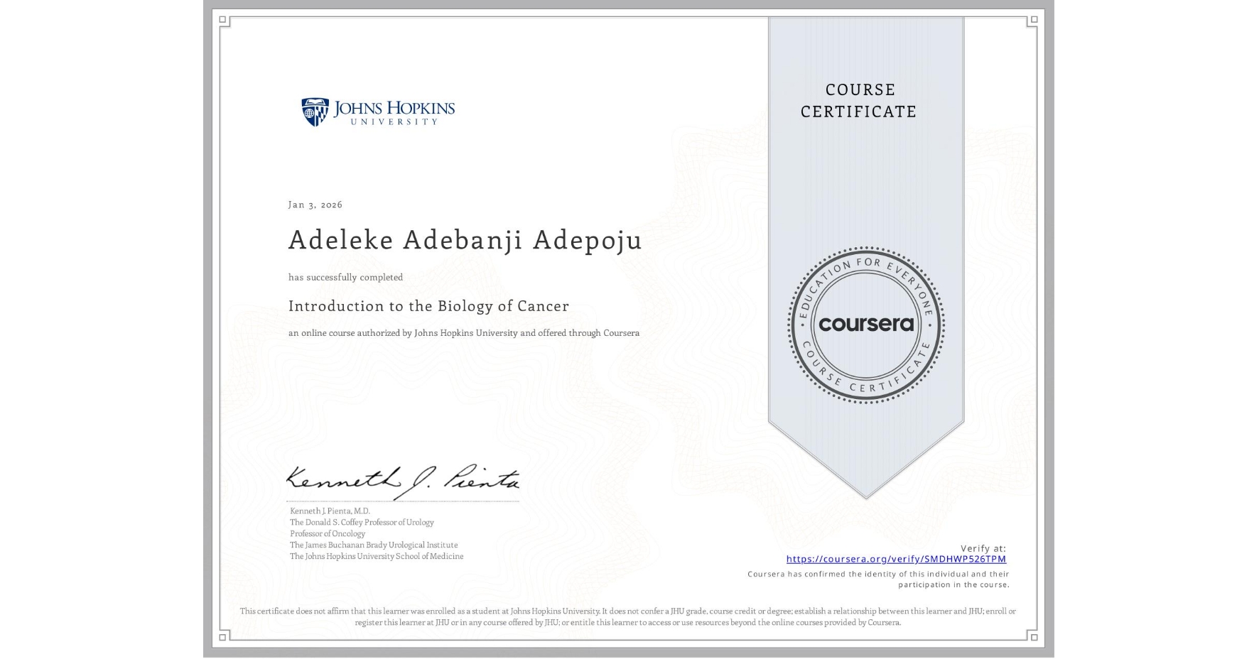 View certificate for Adeleke Adebanji Adepoju, Introduction to the Biology of Cancer, an online non-credit course authorized by Johns Hopkins University and offered through Coursera