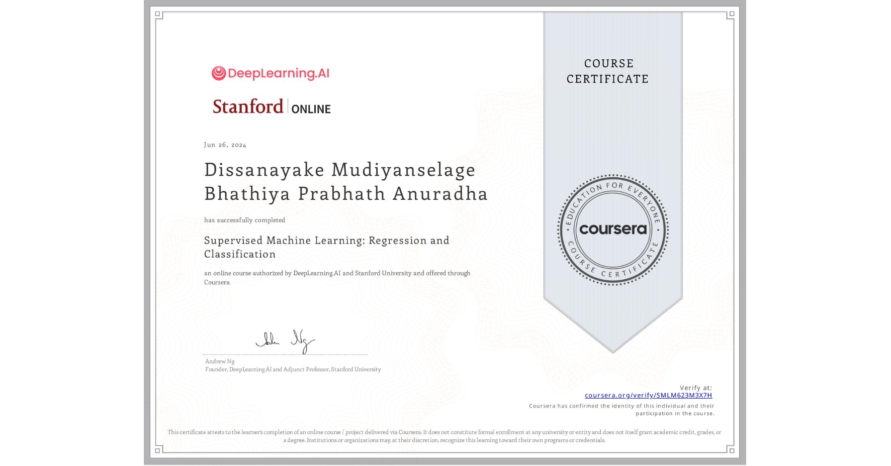 View certificate for Dissanayake Mudiyanselage  Bhathiya Prabhath Anuradha, Supervised Machine Learning: Regression and Classification , an online non-credit course authorized by DeepLearning.AI & Stanford University and offered through Coursera