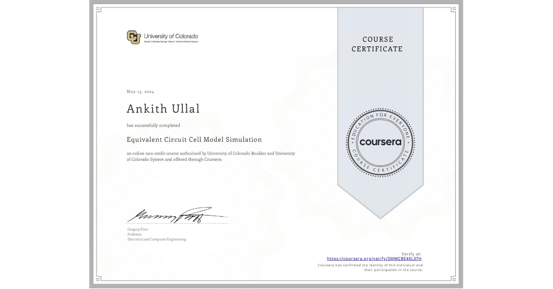 View certificate for Ankith Ullal, Equivalent Circuit Cell Model Simulation, an online non-credit course authorized by University of Colorado Boulder & University of Colorado System and offered through Coursera