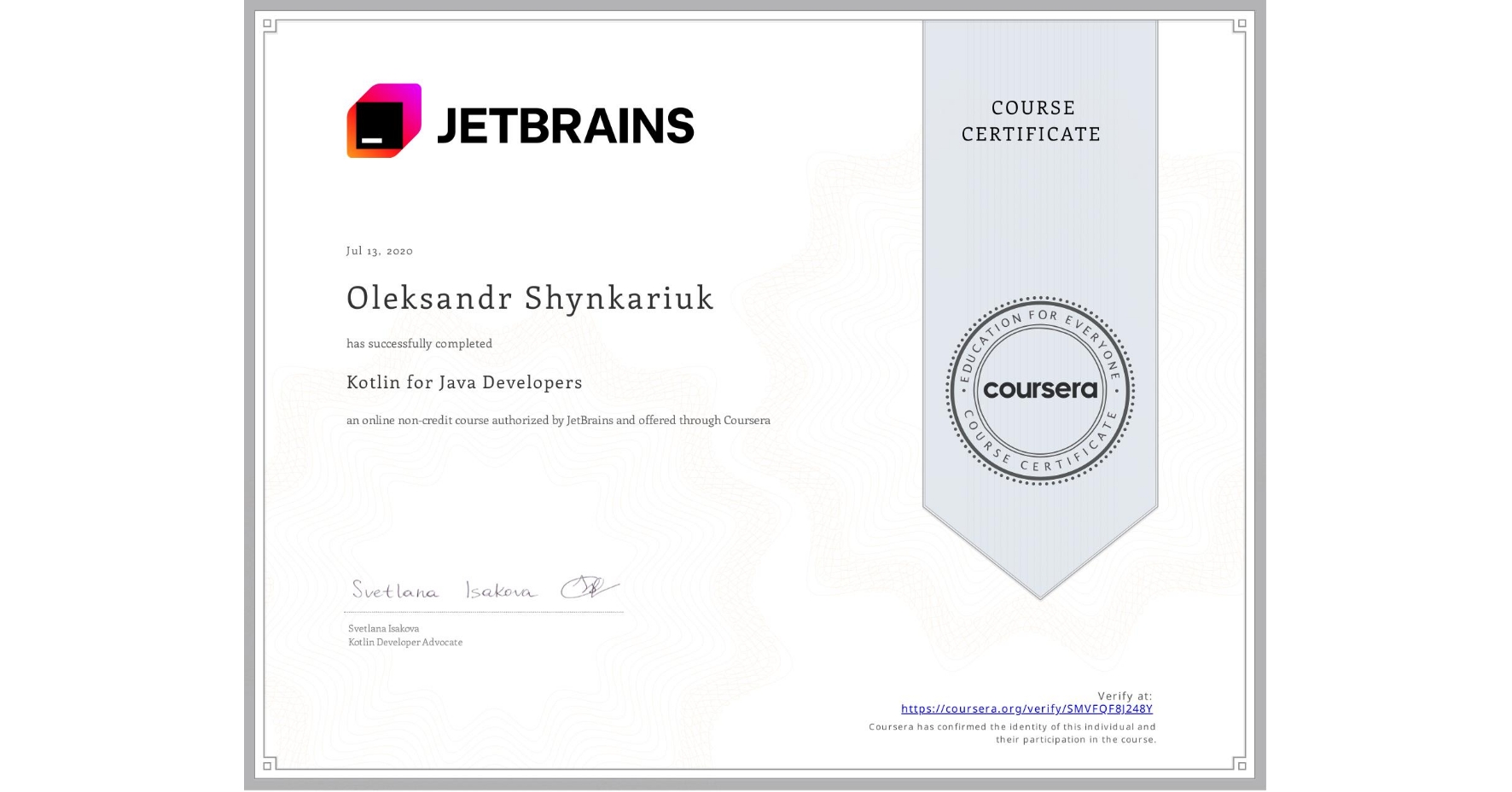 View certificate for Oleksandr Shynkariuk, Kotlin for Java Developers, an online non-credit course authorized by JetBrains and offered through Coursera