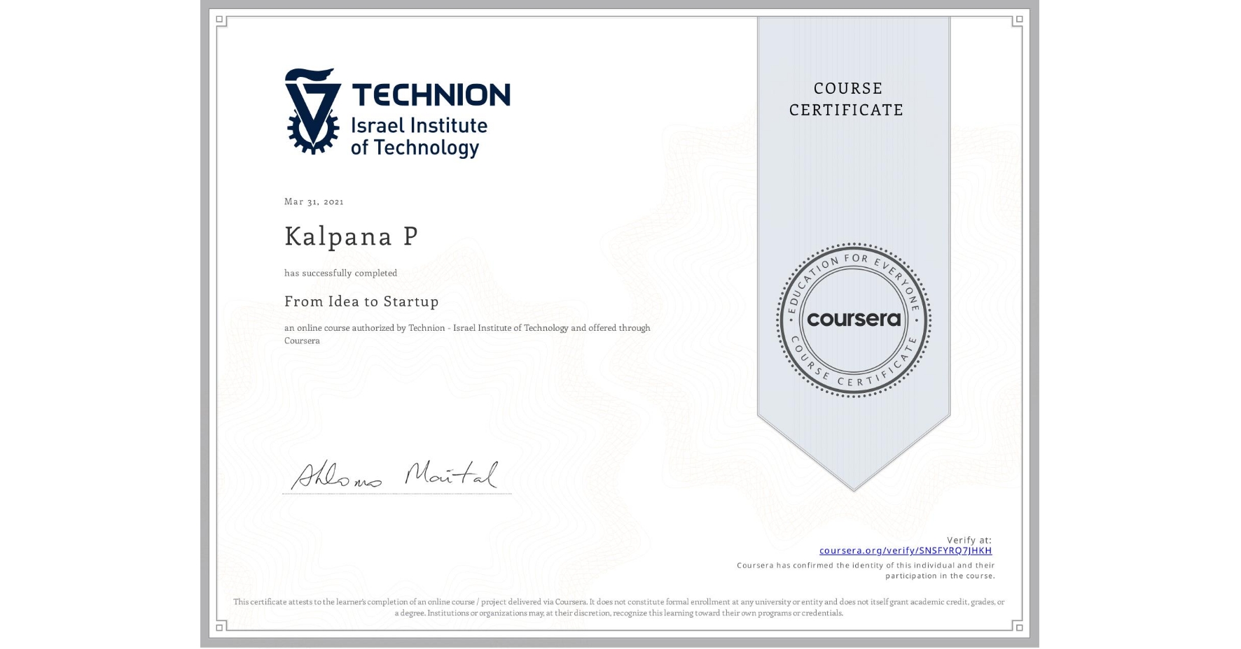 View certificate for Kalpana P, From Idea to Startup, an online non-credit course authorized by Technion - Israel Institute of Technology and offered through Coursera