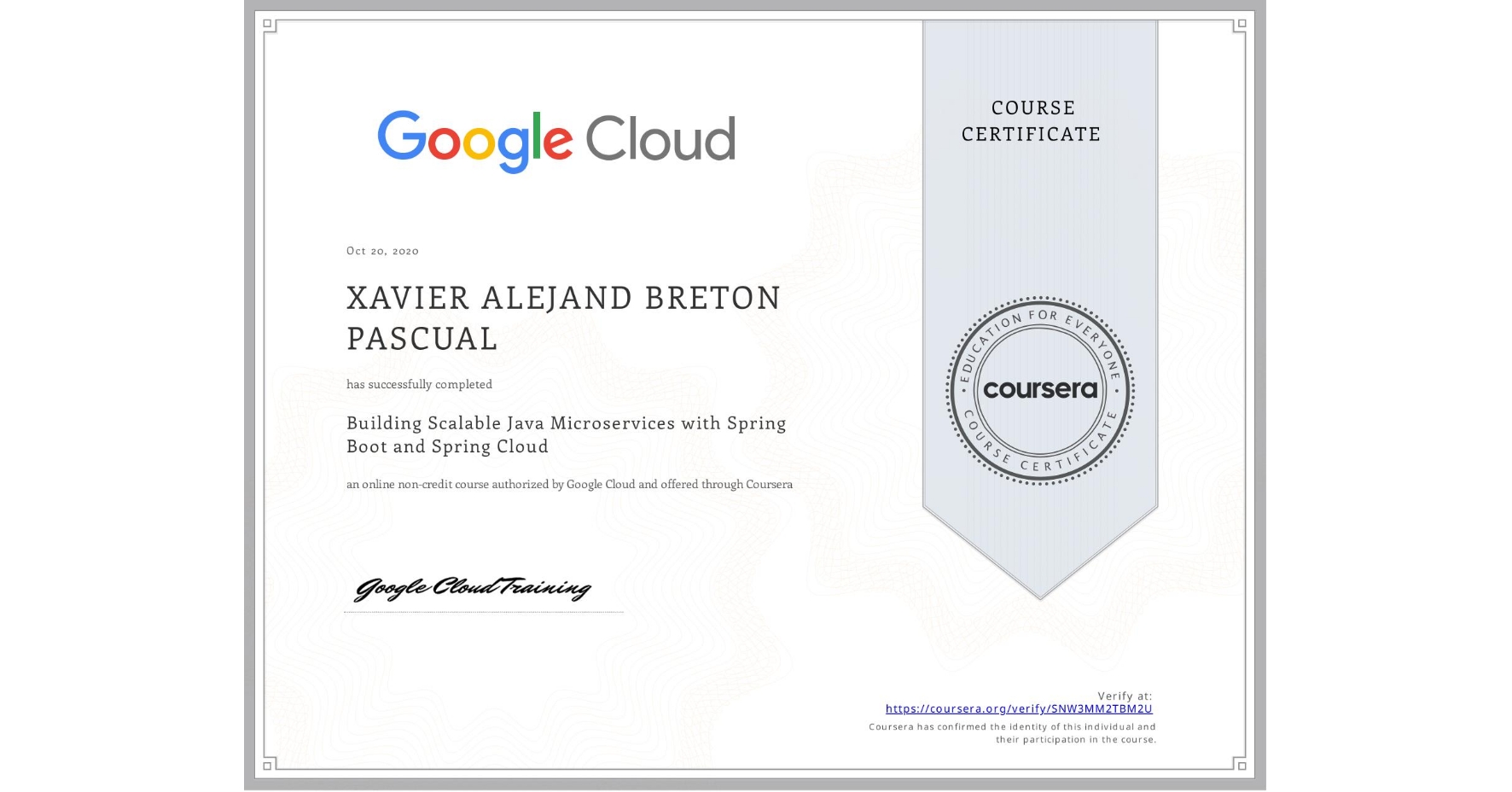 View certificate for XAVIER ALEJAND BRETON PASCUAL, Building Scalable Java Microservices with Spring Boot and Spring Cloud, an online non-credit course authorized by Google Cloud and offered through Coursera