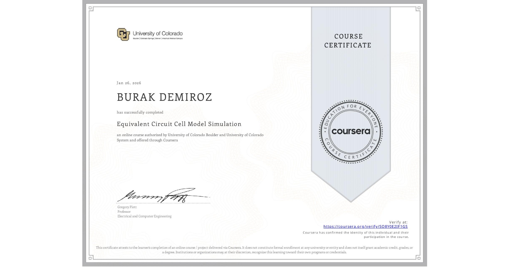 View certificate for BURAK DEMIROZ, Equivalent Circuit Cell Model Simulation, an online non-credit course authorized by University of Colorado Boulder & University of Colorado System and offered through Coursera