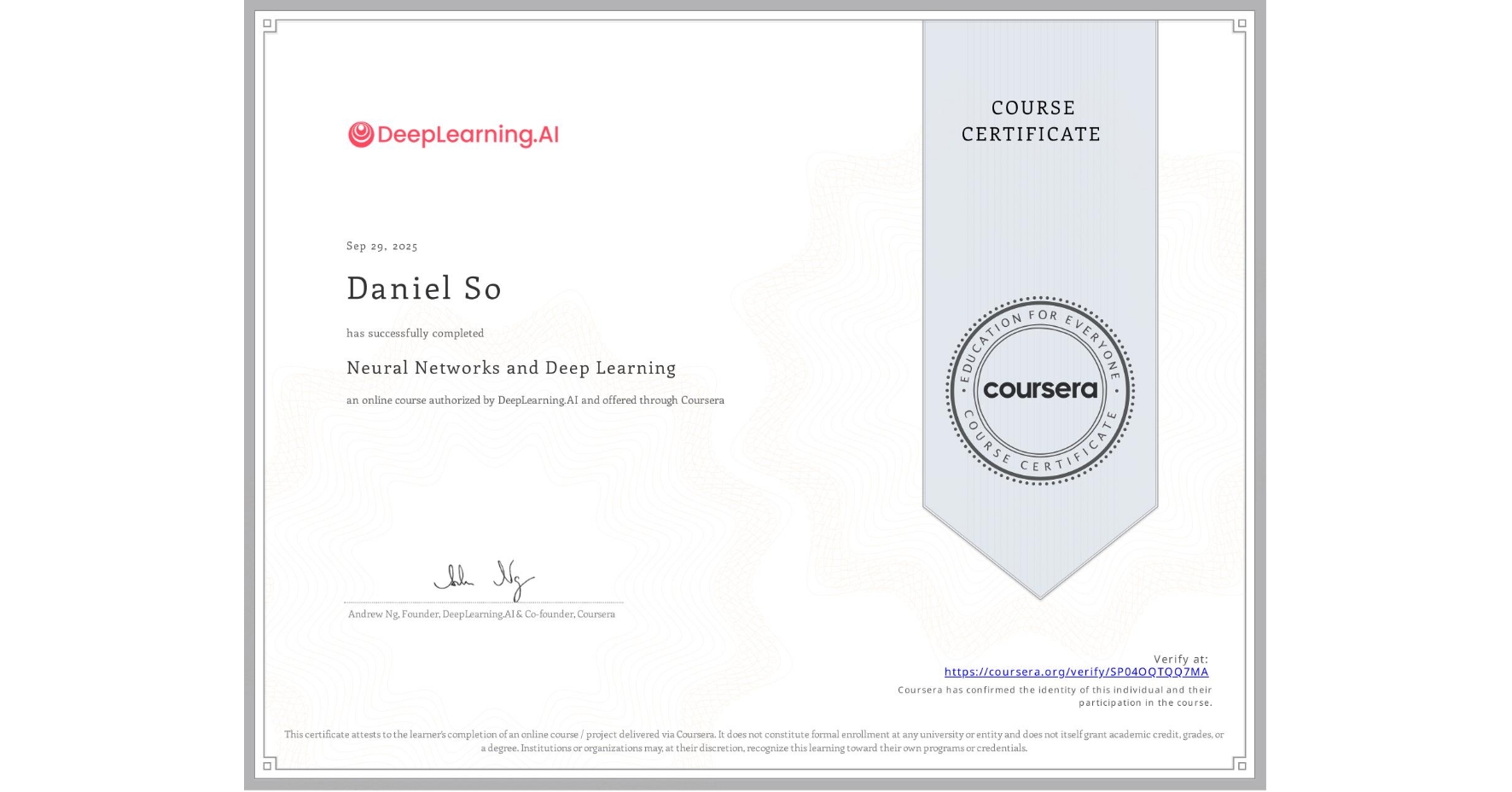 View certificate for Daniel So, Neural Networks and Deep Learning, an online non-credit course authorized by DeepLearning.AI and offered through Coursera