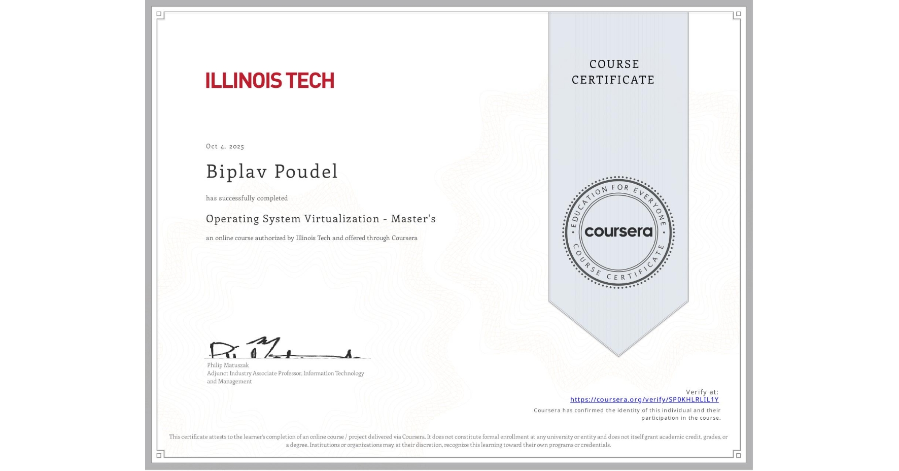 View certificate for Biplav Poudel, Operating System Virtualization - Master's, an online non-credit course authorized by Illinois Tech and offered through Coursera