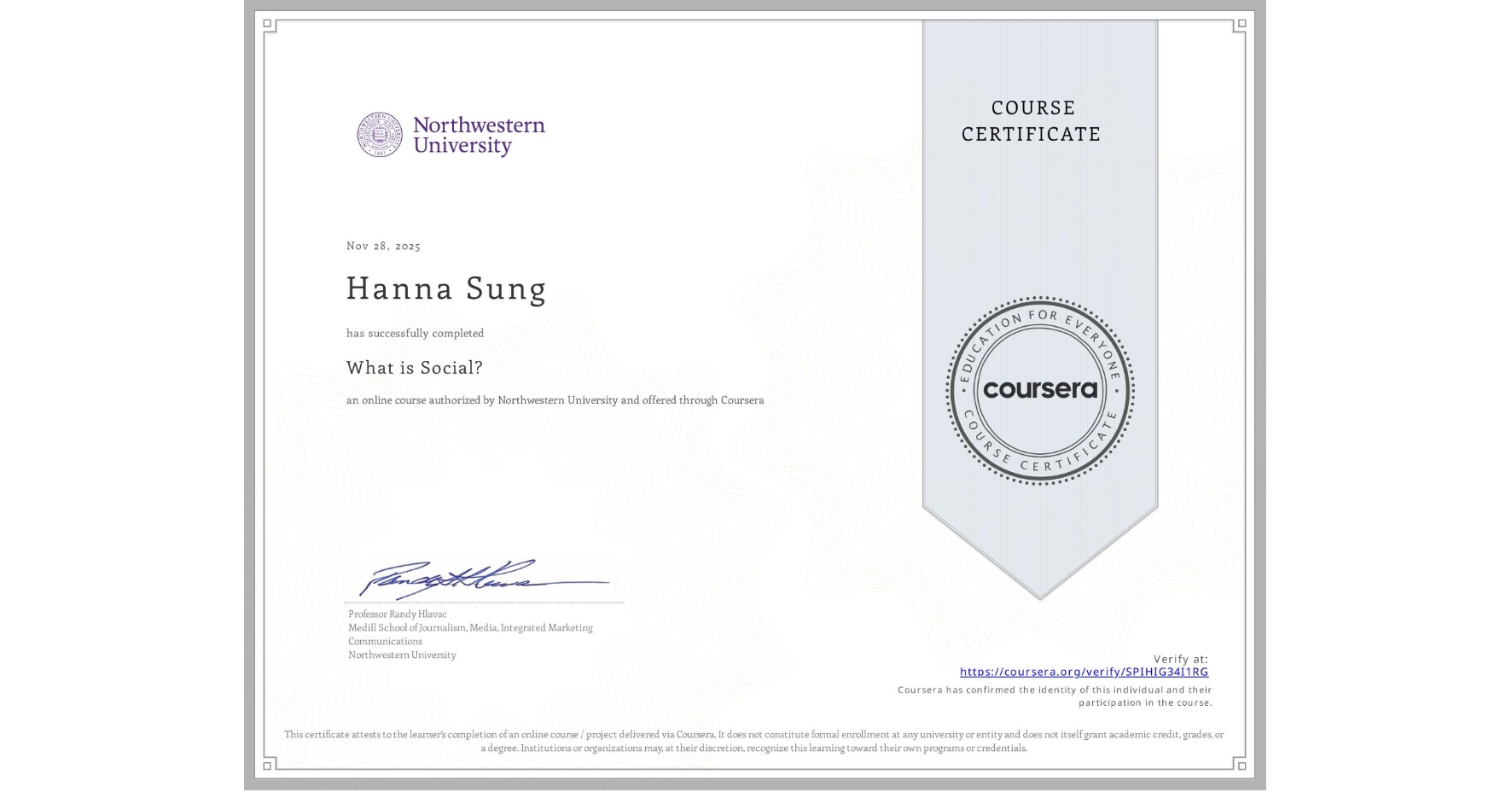 View certificate for Hanna Sung, What is Social?, an online non-credit course authorized by Northwestern University and offered through Coursera