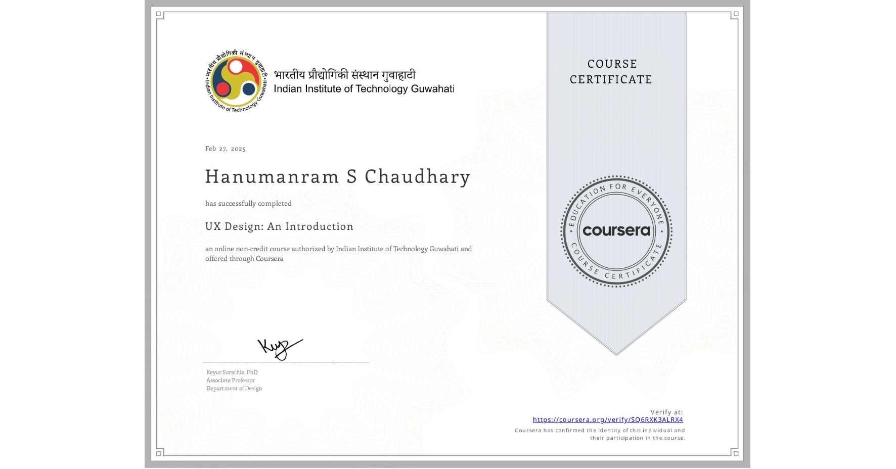View certificate for Hanumanram S Chaudhary , UX Design: An Introduction, an online non-credit course authorized by Indian Institute of Technology Guwahati and offered through Coursera